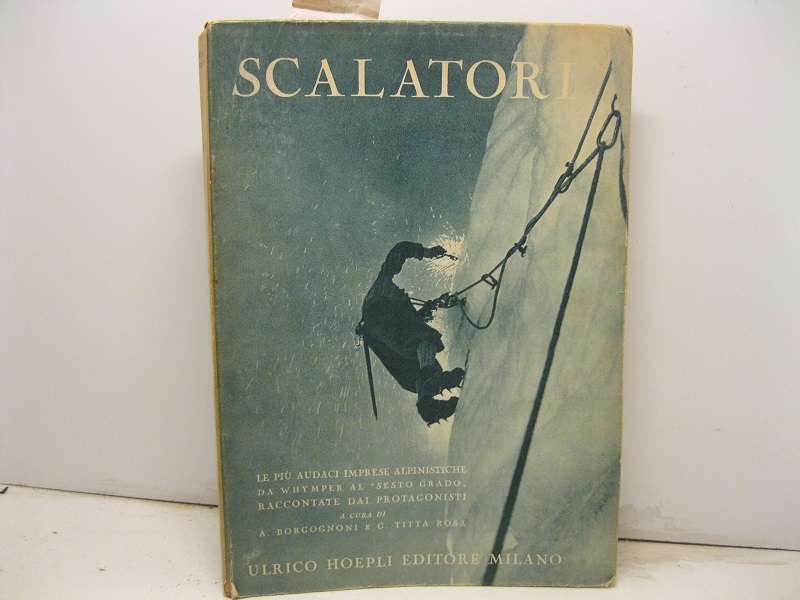 Scalatori. Le piu' audaci imprese alpinistiche da Whimper al Sesto …