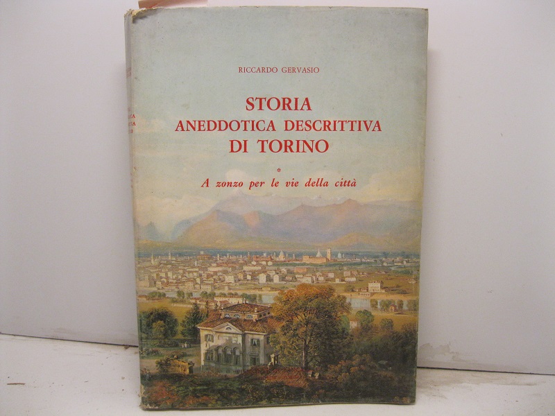 Storia aneddotica descrittiva di Torino. A zonzo per le vie …