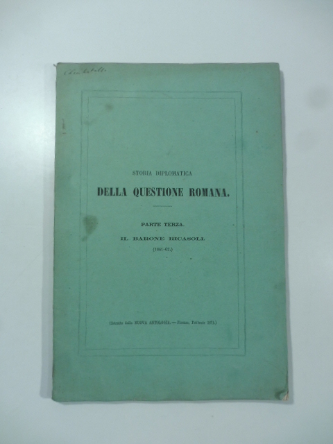 Storia diplomatica della questione romana. Parte terza. Il Barone Ricasoli …