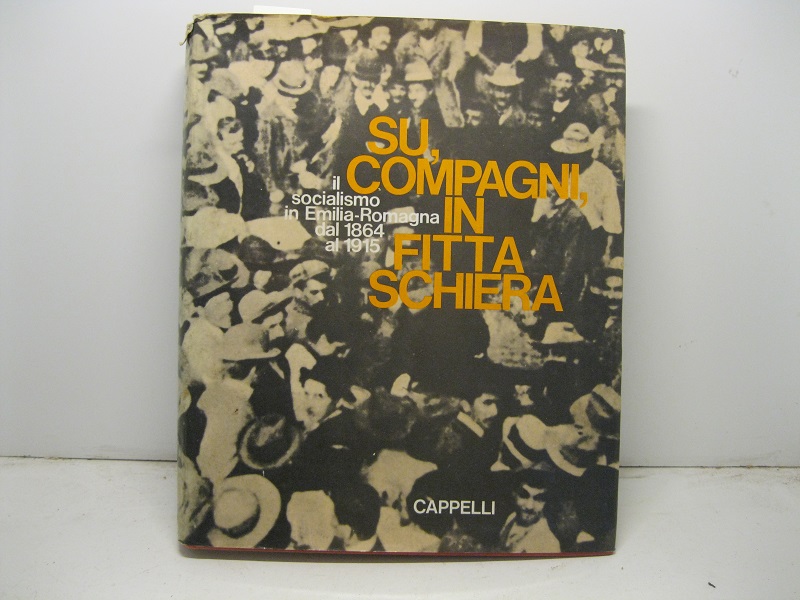 Su, compagni, in fitta schiera. Il socialismo in Emilia Romagna …