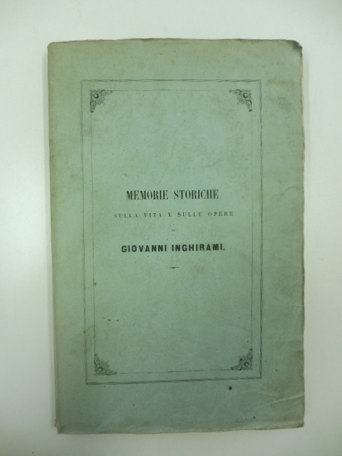 Sulla vita e sulle opere di Giovanni Inghirami. Memorie storiche …