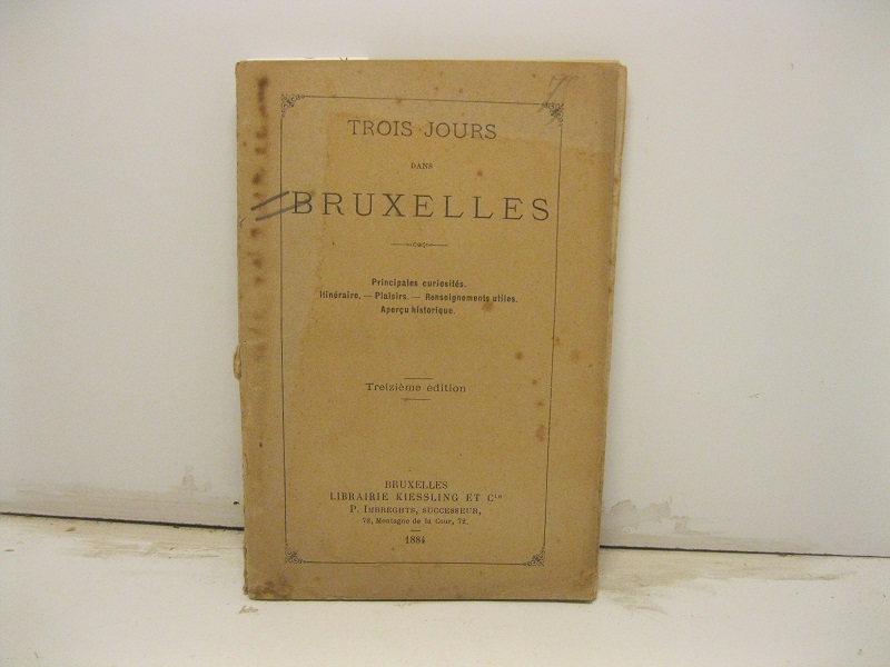 Trois jours dans Bruxelles. Principales curiosite's. Itineraire. Plaisirs. Renseignements utiles. …