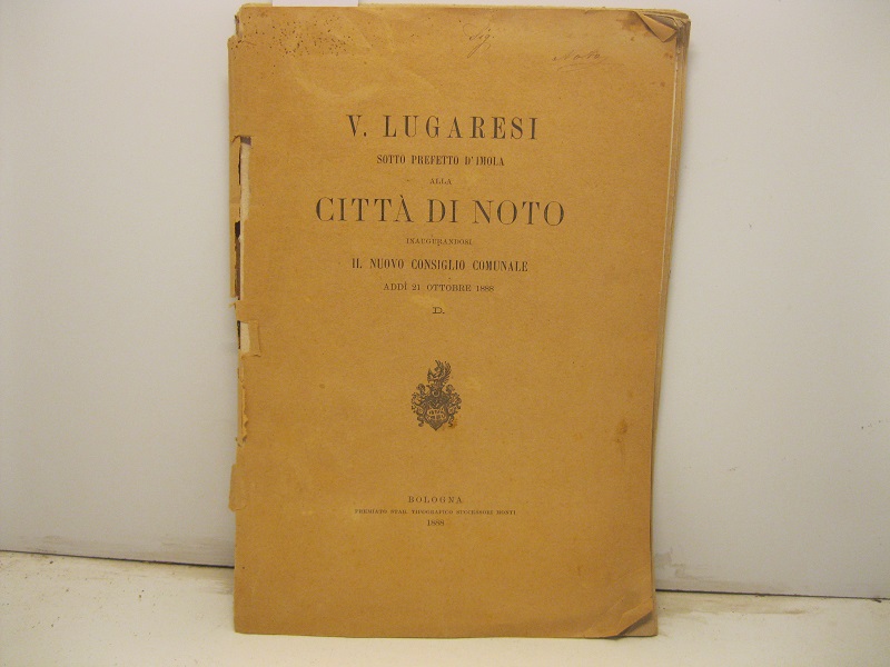 V. Lugaresi sotto prefetto d'Imola alla citta' di Noto inaugurandosi …