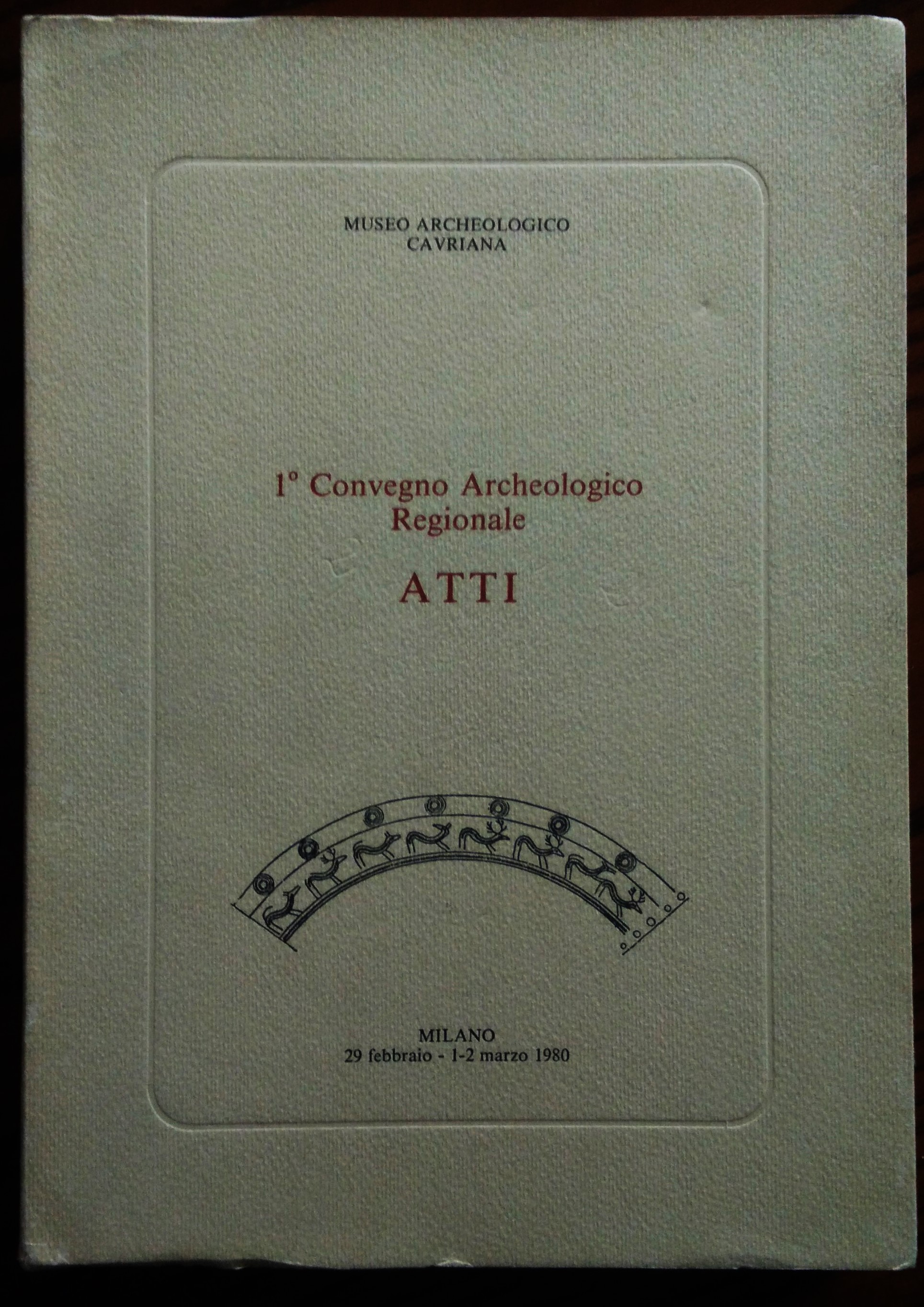 1° Convegno Archeologico Regionale. Atti. Milano 29 febbraio - 1-2 …