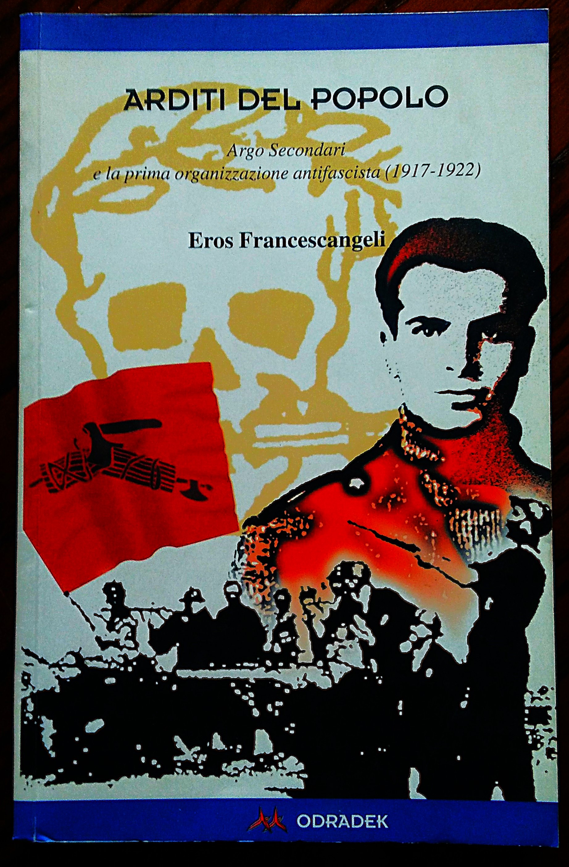 Arditi del popolo. Argo Secondari e la prima organizzazione antifascista …