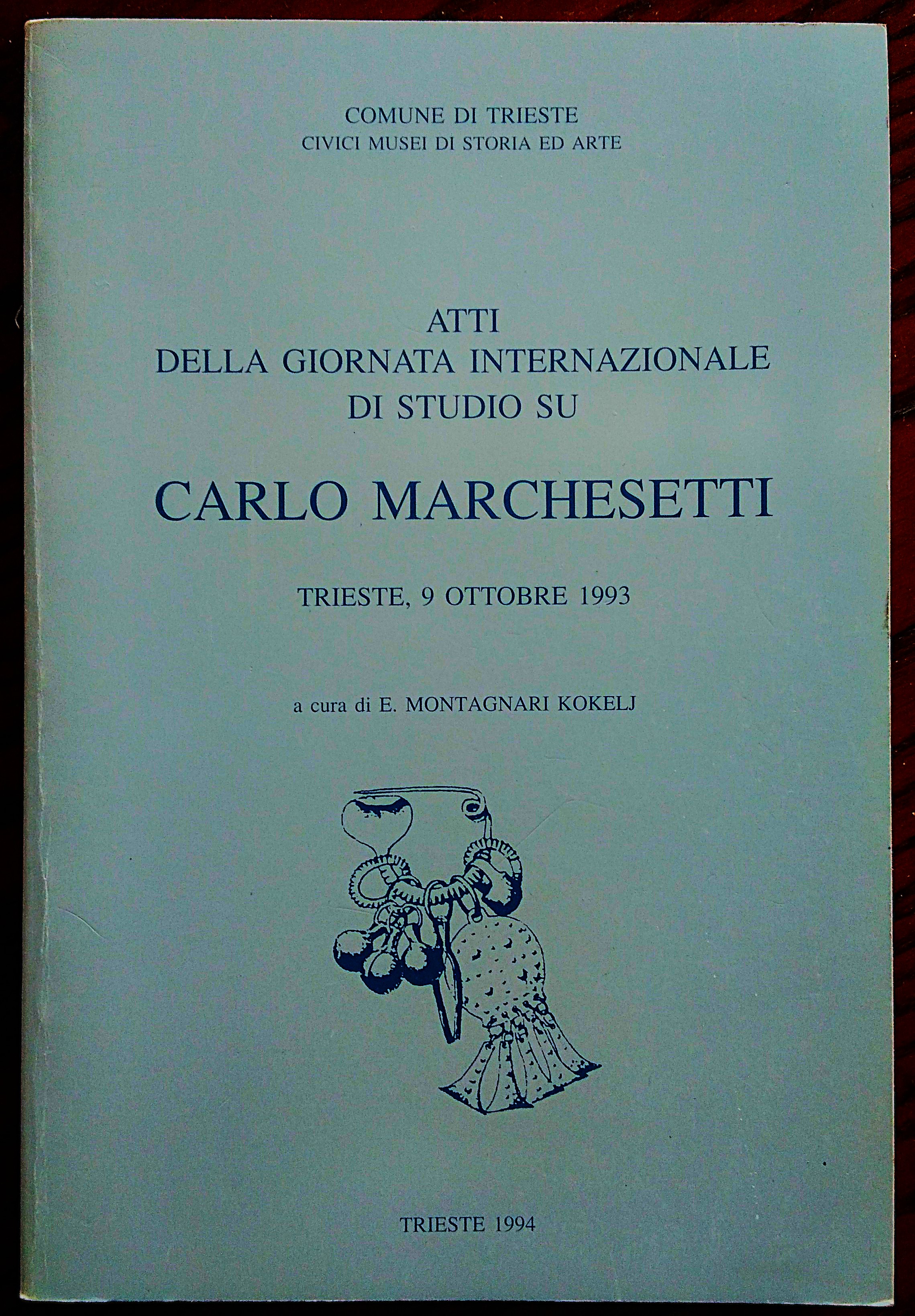 Atti della Giornata Internazionale di Studio su Carlo Marchesetti. Trieste, …