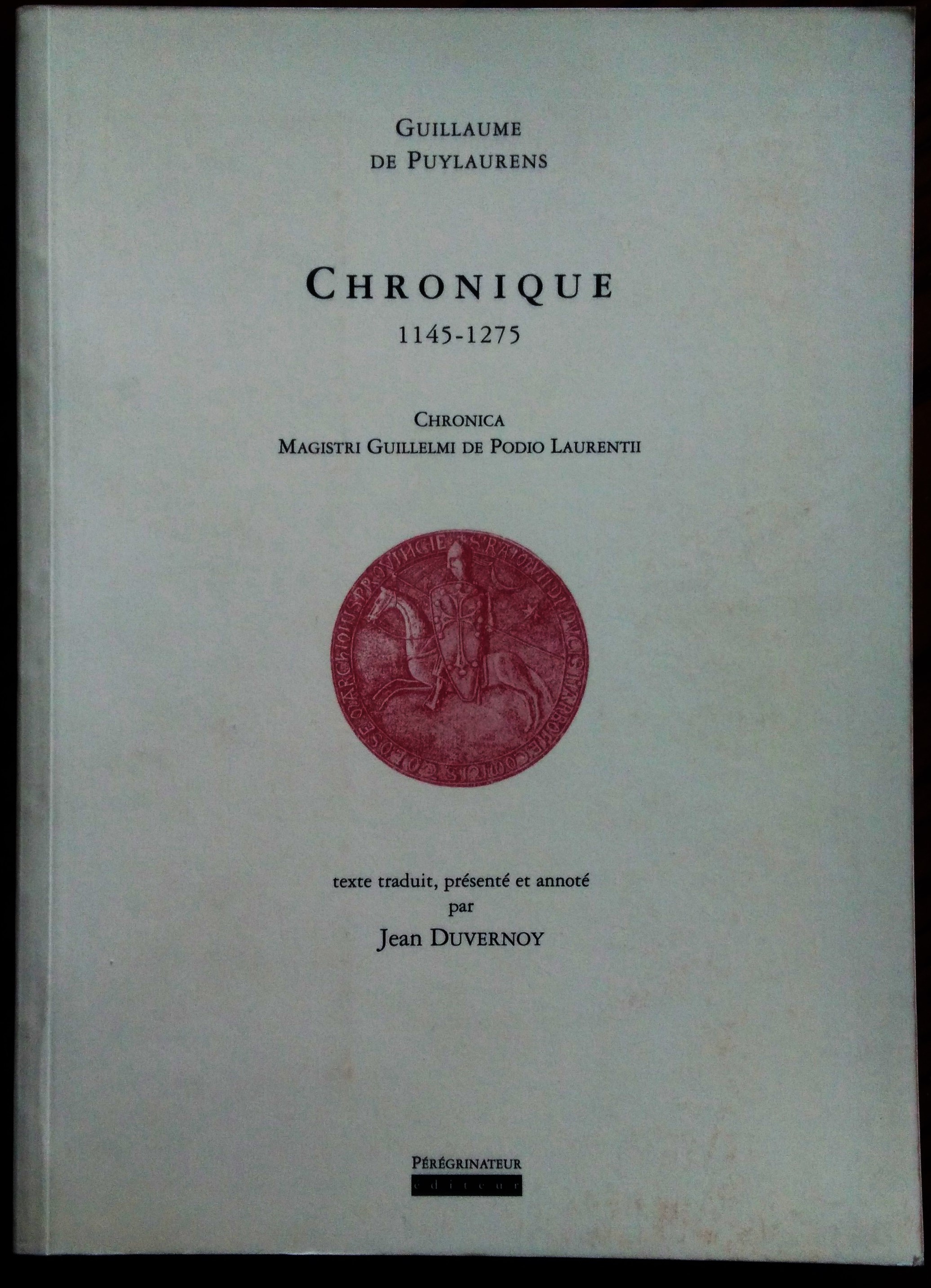 Chronique. 1145-1275. Chronica Magistri Guillelmi de Podio Laurentii. Texte traduit, …