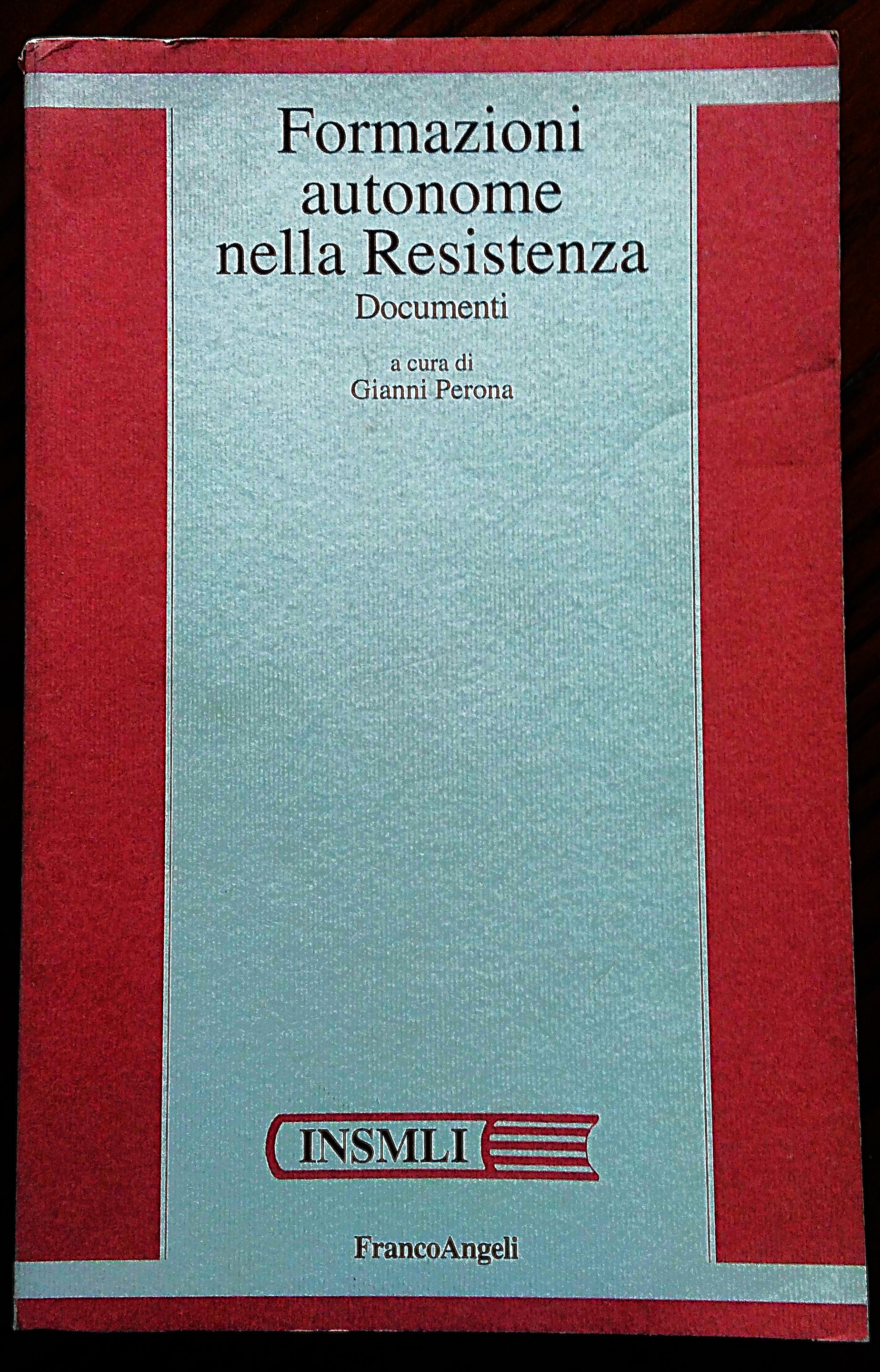Formazioni Autonome nella Resistenza. Documenti. A cura di Gianni Perona.