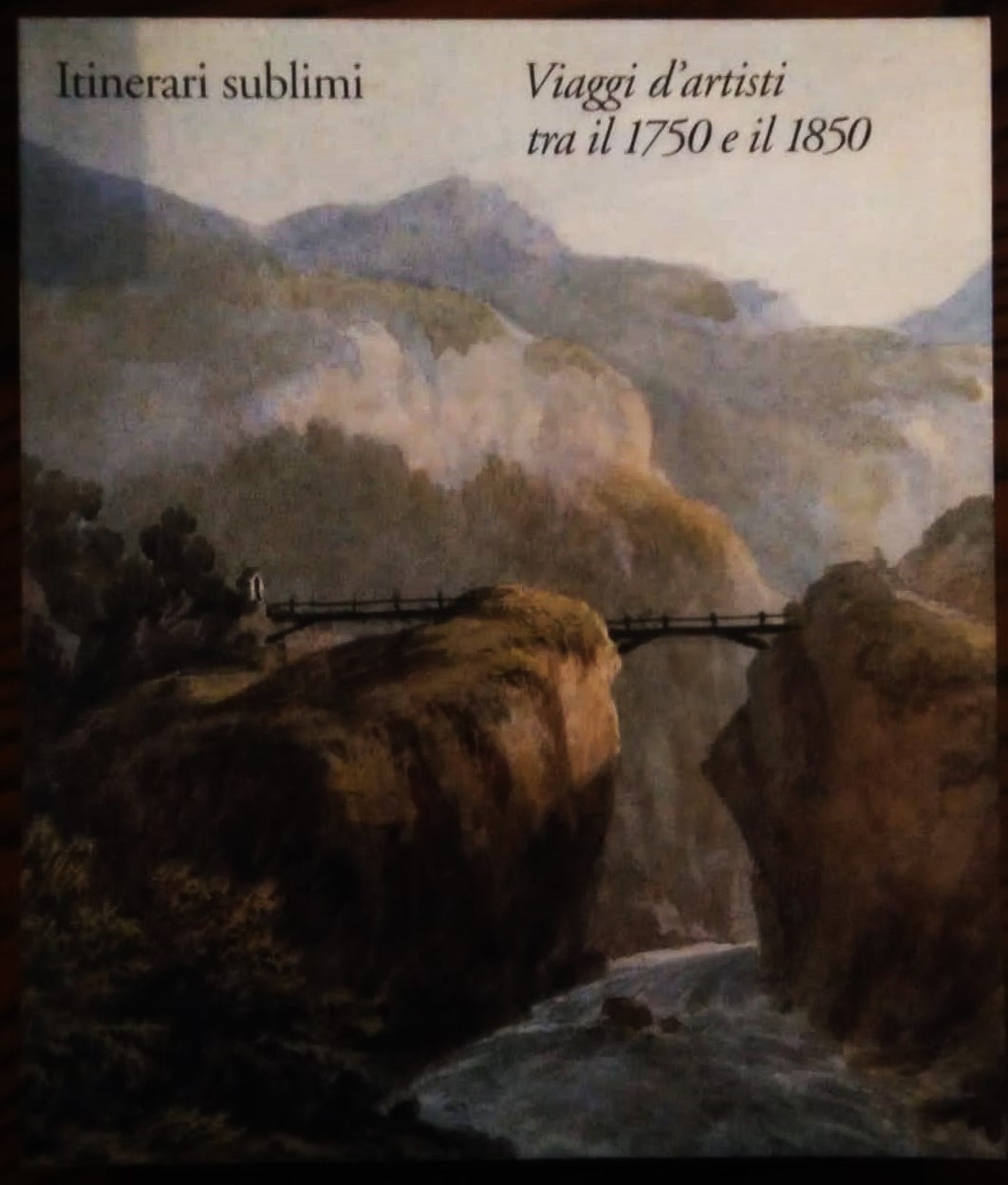 Itinerari sublimi. Viaggi d'artisti tra il 1750 e il 1850. …