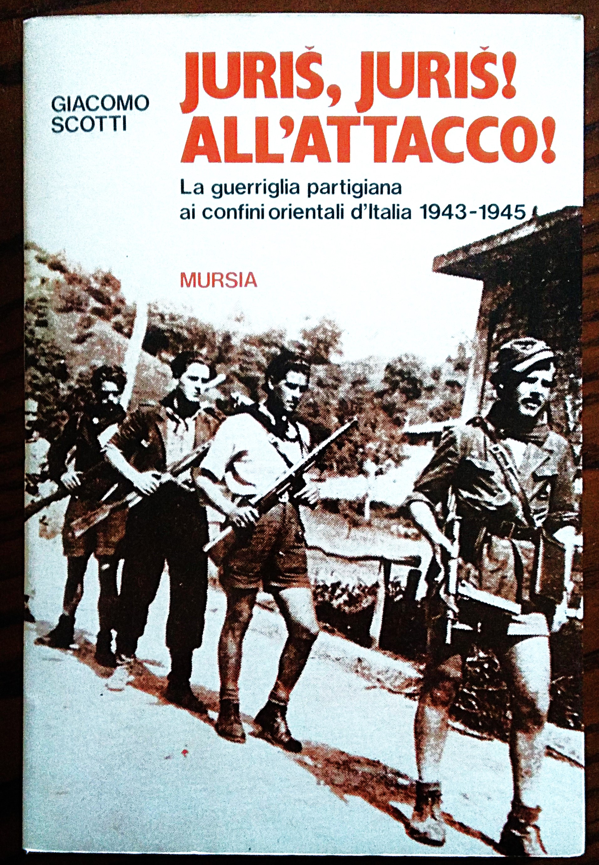 Juris,Juris! All'attacco! La guerriglia partigiana ai confini orientali d'Italia 1943 …