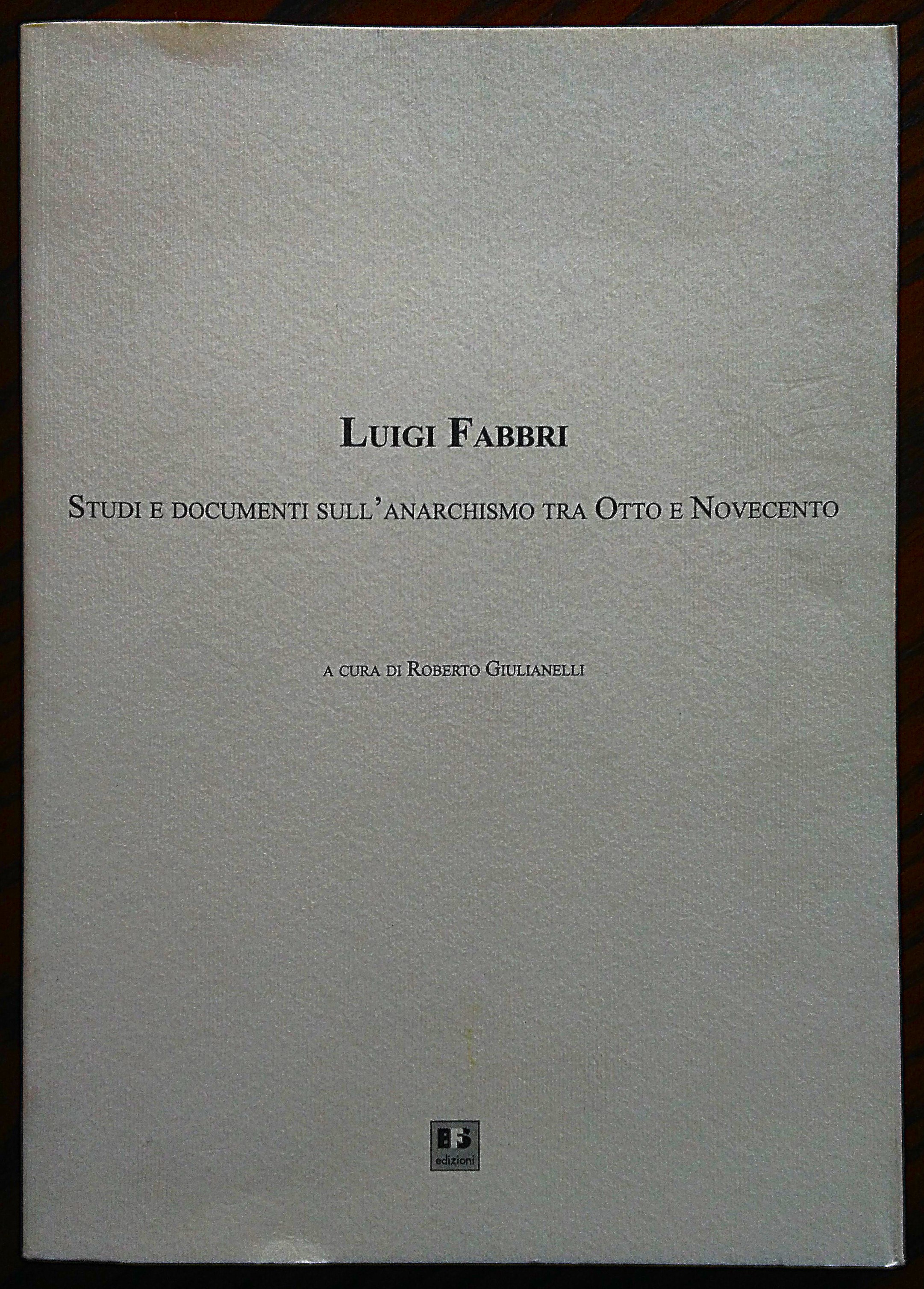 Luigi Fabbri. Studi e documenti sull'anarchismo tra Otto e Novecento. …