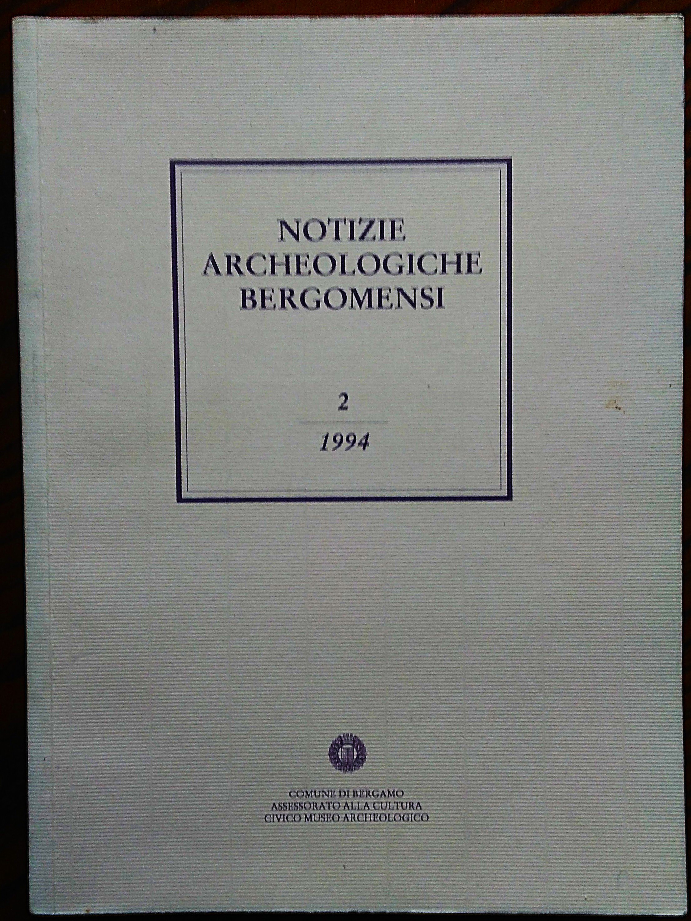 Notizie Archeologiche Bergomensi. 2/1994. Contributi allo studio dell'archeologia e dell'arte …
