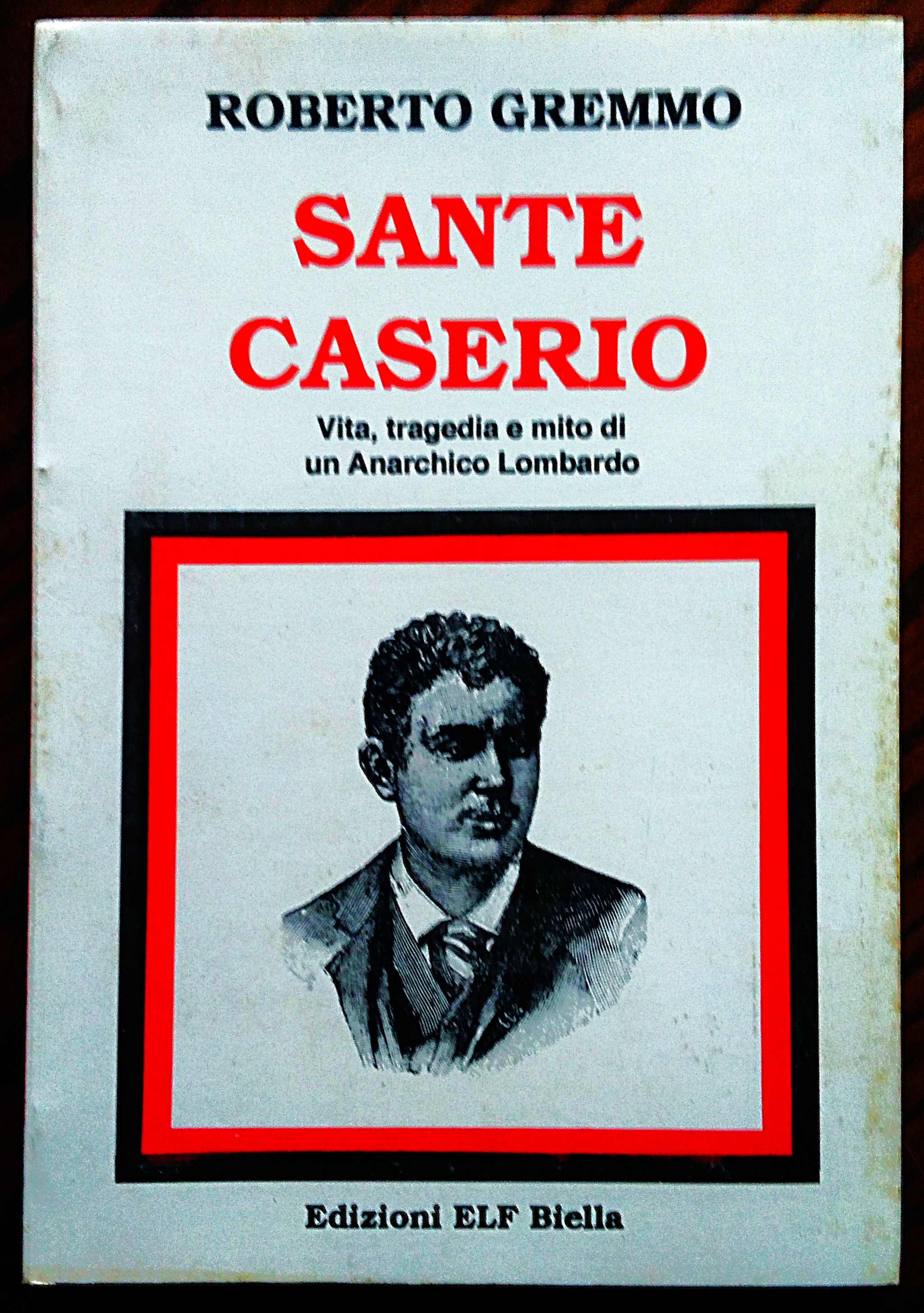 Sante Caserio. Vita, tragedia e morte di un Anarchico Lombardo.