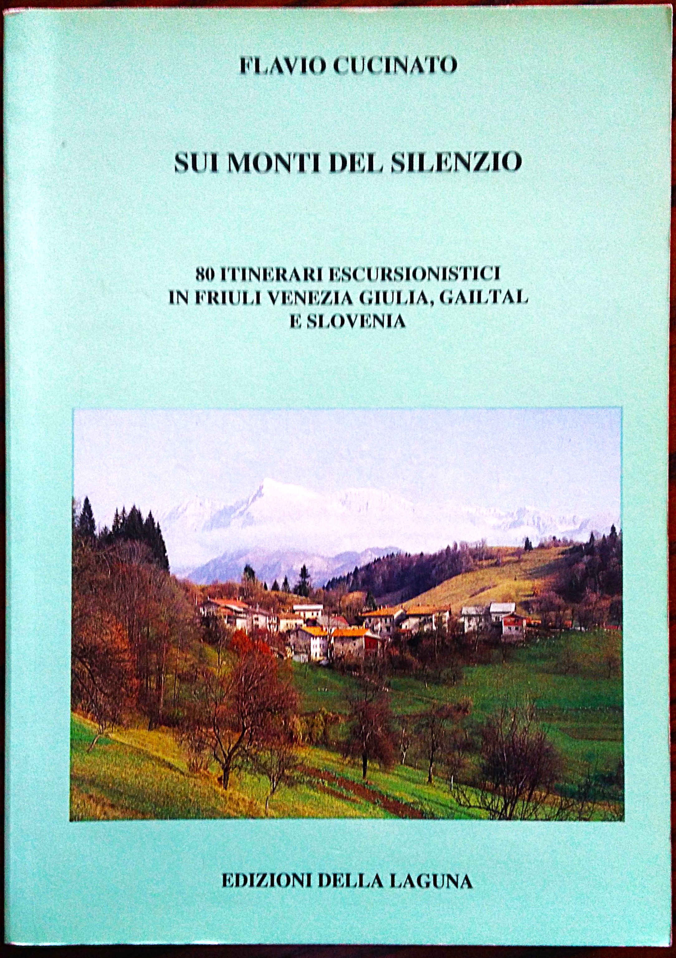 Sui Monti Del Silenzio. 80 itinerari escursionistici in Friuli-Venezia Giulia, …