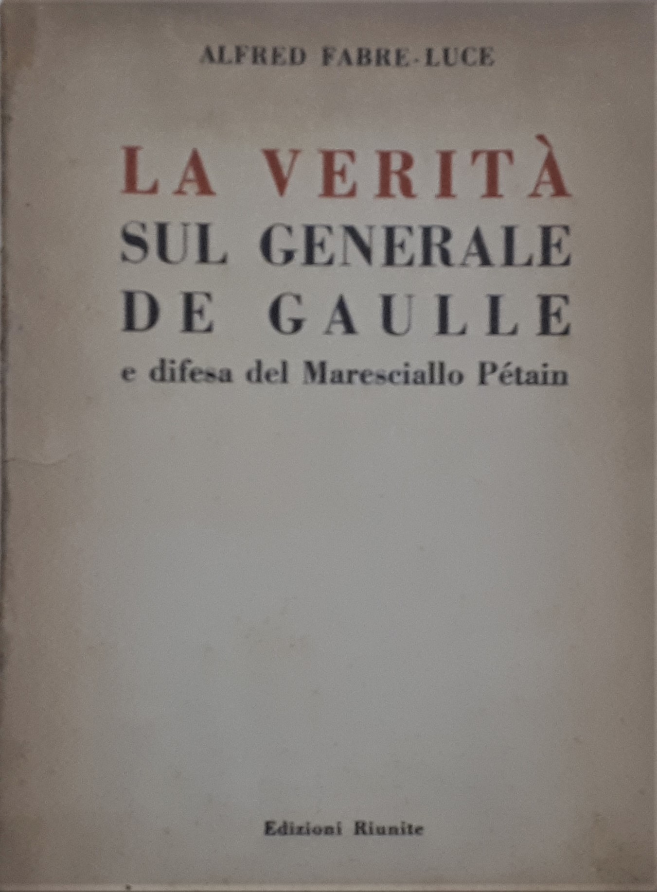 A. Fabre Luce - La verità sul Generale De Gaulle …