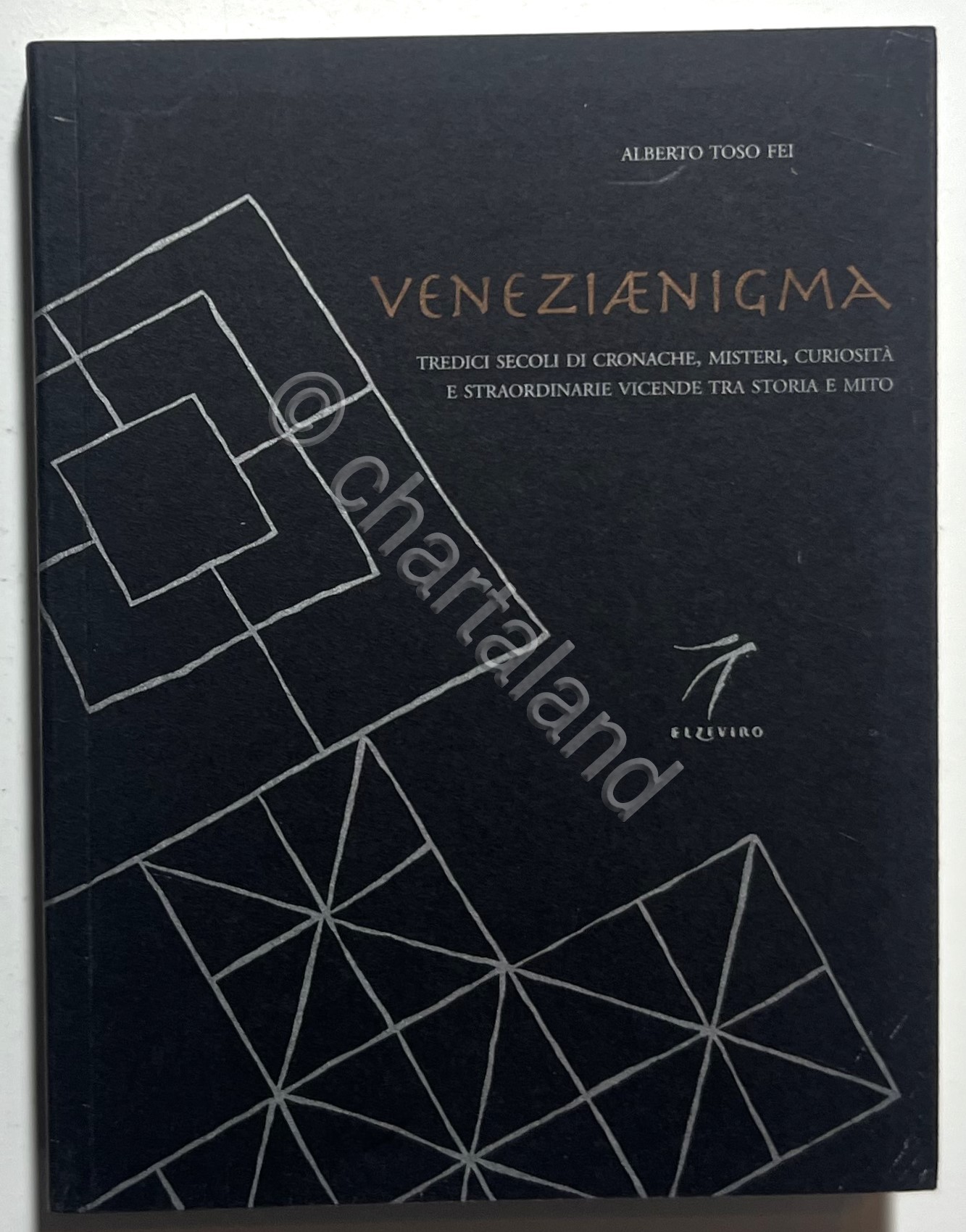 A. Toso Fei - Veneziaenigma: Tredici secoli di cronache, misteri, …