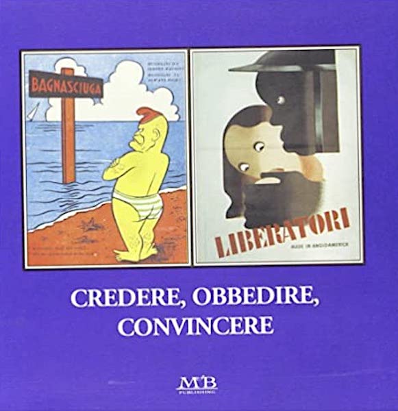 Credere, obbedire, convincere Propaganda e comunicazione 1943/1945 - ed. 2003