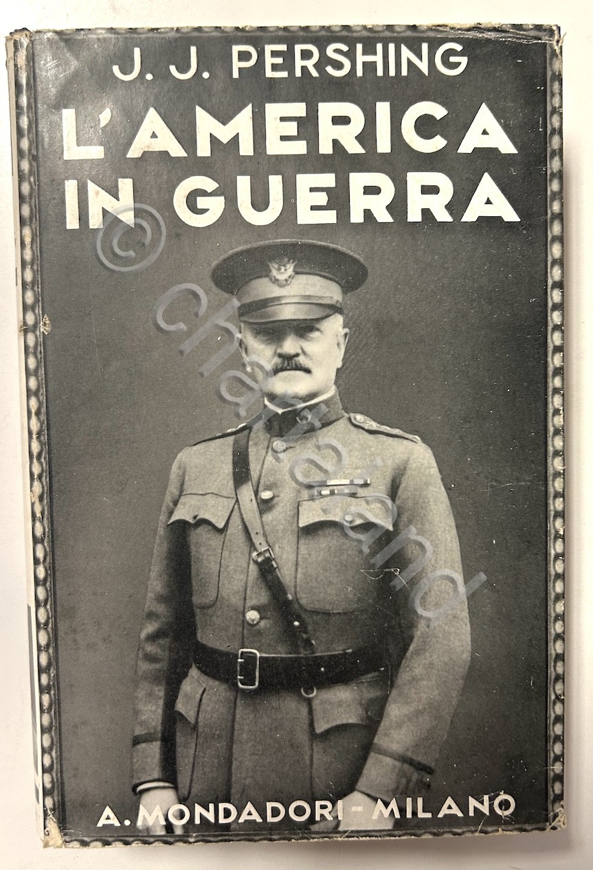 J. J. Pershing - L'America in guerra - ed. 1931 …