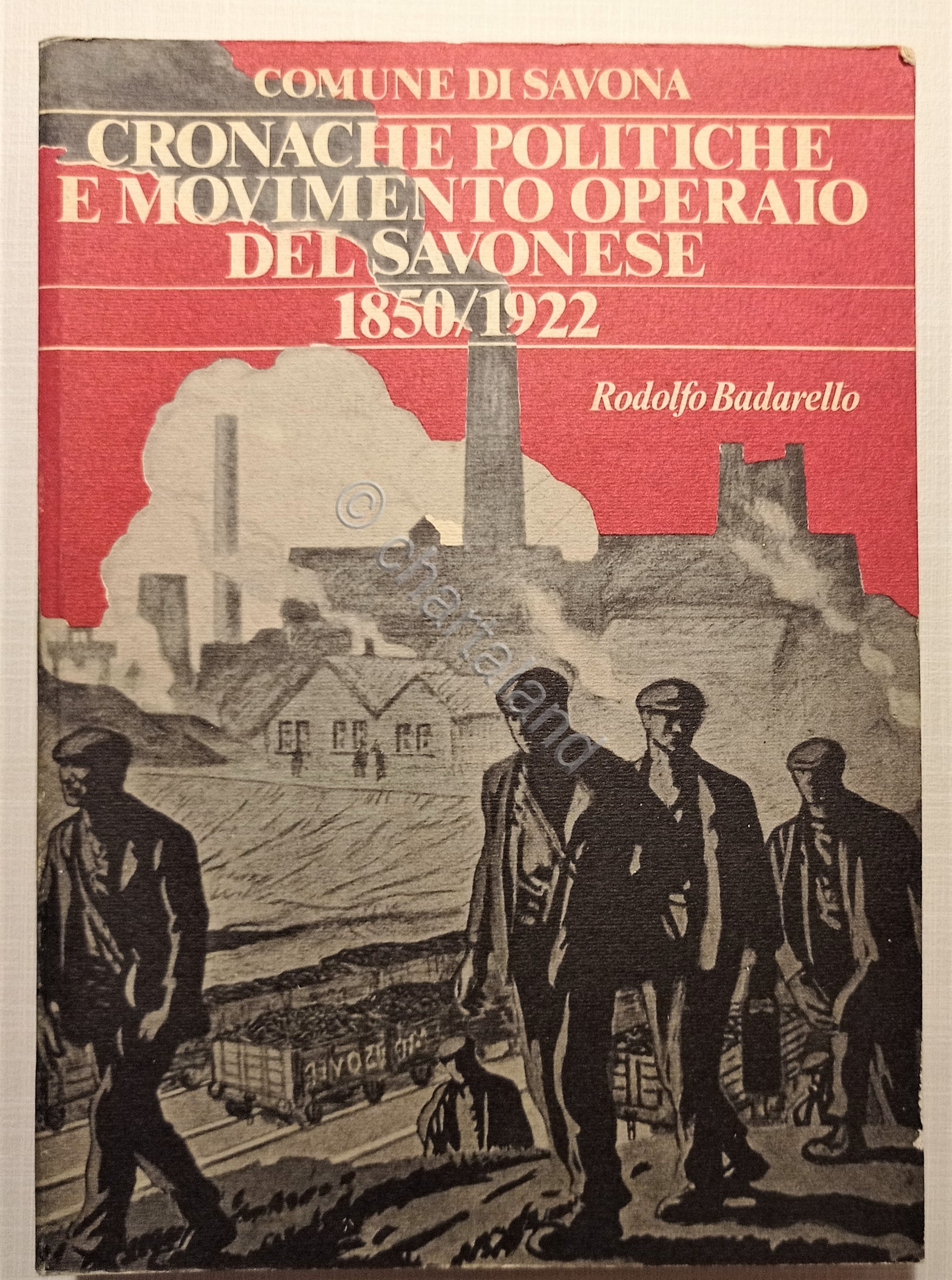 R. Badarello - Cronache politiche e Movimento Operaio Savonese 1850-1922 …