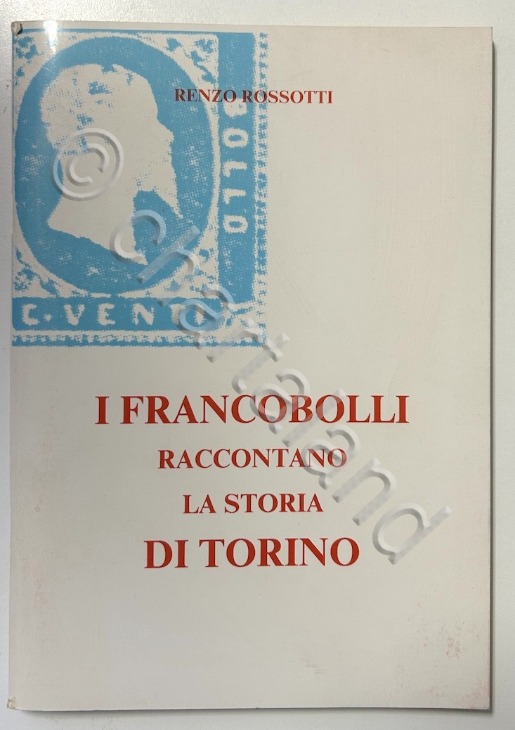 R. Rossotti - I francobolli raccontano la storia di Torino …