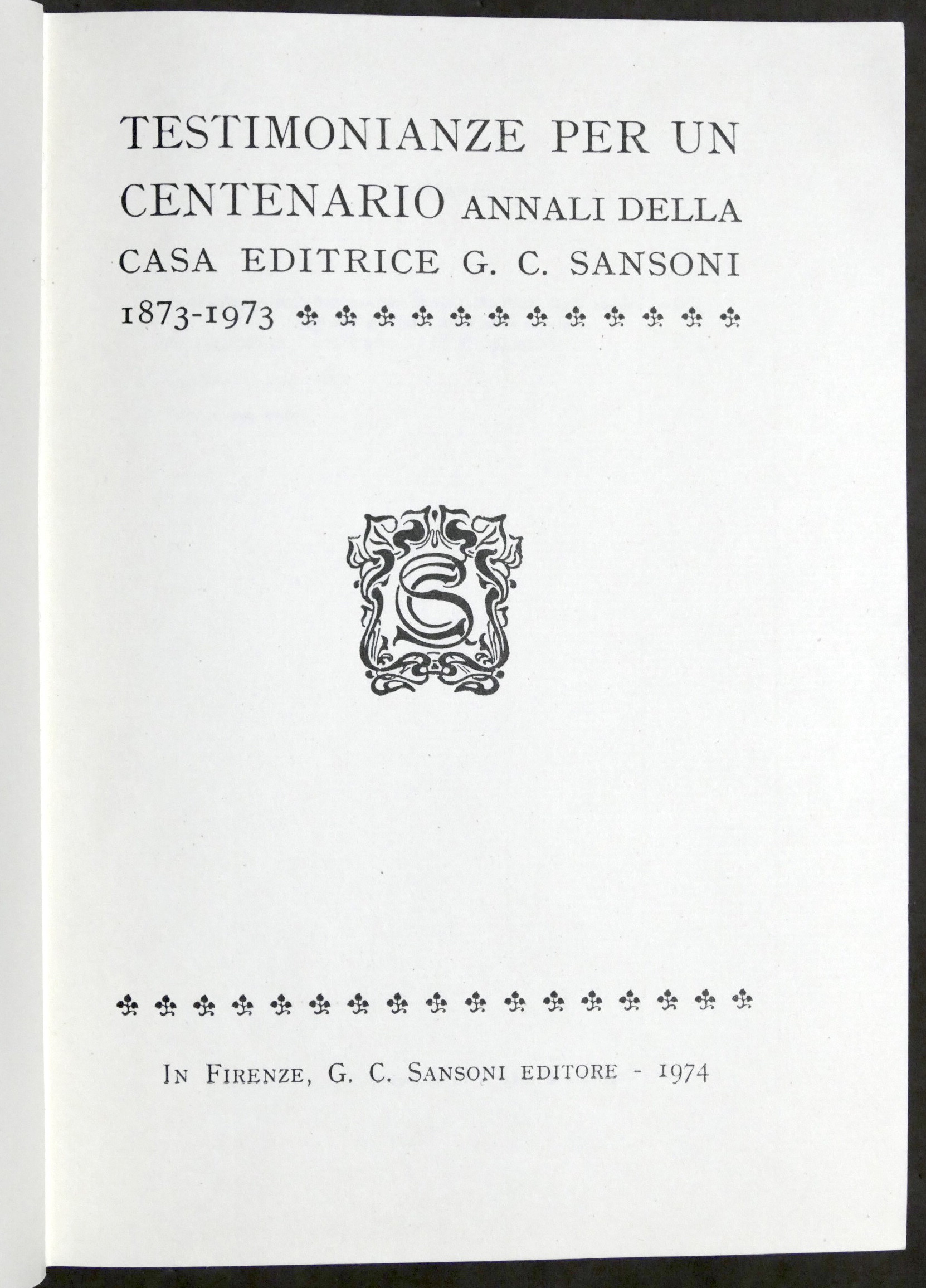 Testimonianze per un centenario Annali Casa Ed. Sansoni 1873-1973 - …
