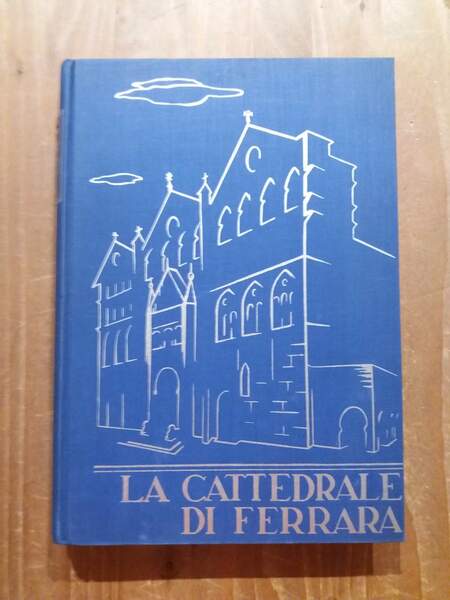 La Cattedrale di Ferrara Nella ricorrenza delle manifestazioni celebrative dell'VIII …
