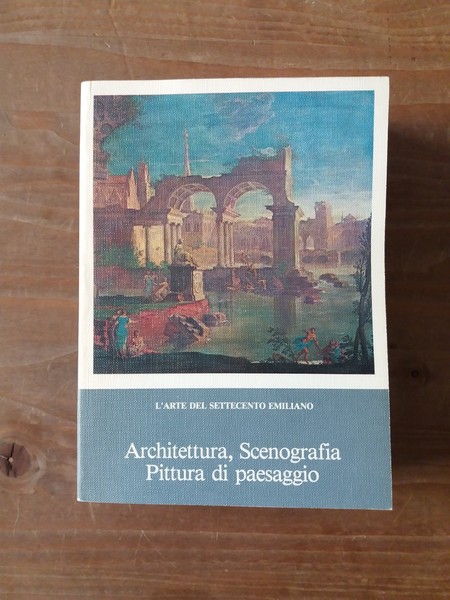 L'arte del Settecento emiliano Architettura, Scenografia Pittura di paesaggio