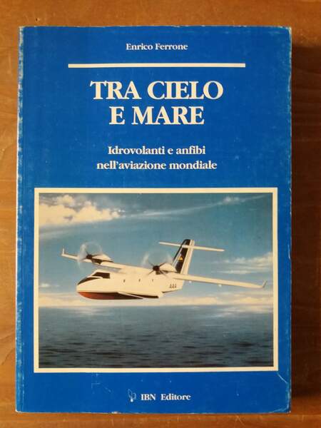 Tra cielo e mare Idrovolanti e anfibi nell'aviazione mondiale