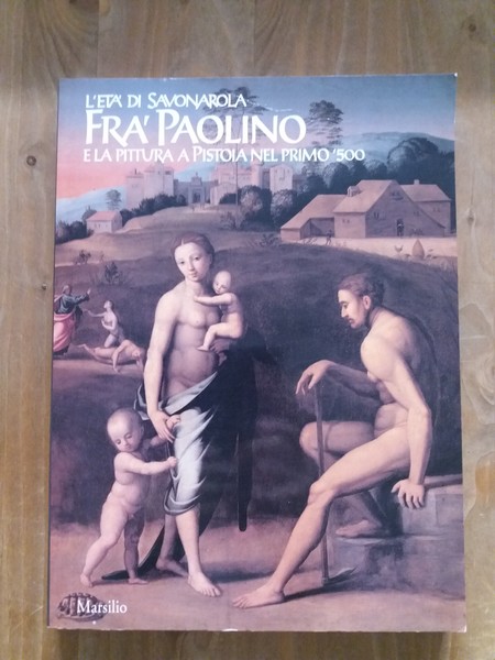 L'età di Savonarola Fra' Paolino e la pittura a Pistoia …