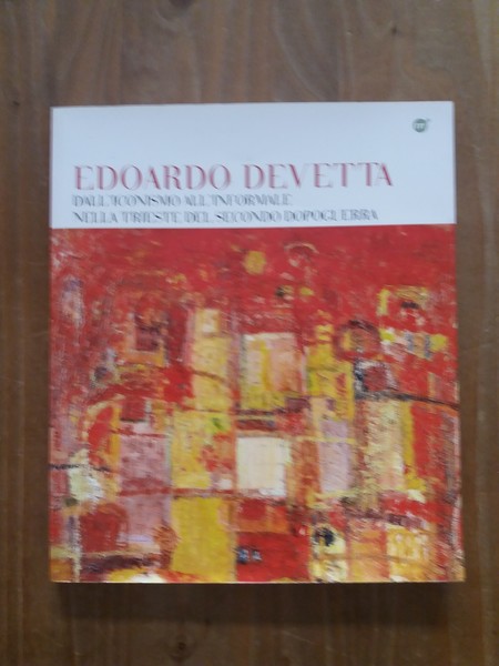 Edoardo Devetta Dall'iconismo all'informale nella Trieste del secondo dopoguerra