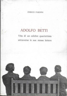Adolfo Betti. Vita di un celebre quartettista attraverso le sue …