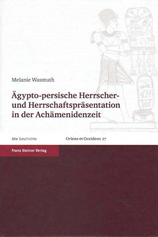 Ägypto-persische Herrscher- und Herrschaftspräsentation in der Achämenidenzeit. Mit einem Beitrag …