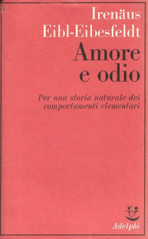 Amore e odio. Per una storia naturale dei comportamenti elemetari.