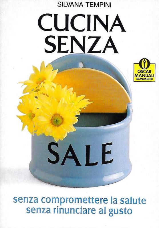 Cucina senza sale. Senza compromettere la salute, senza rinunciare al …