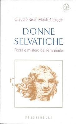 Donne Selvatiche. Forza e mistero del femminile.