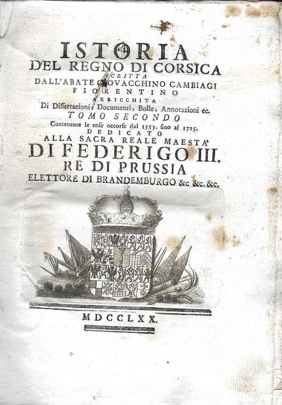 Istoria del Regno di Corsica. arricchita di Dissertazioni, Documenti, Bollle, …