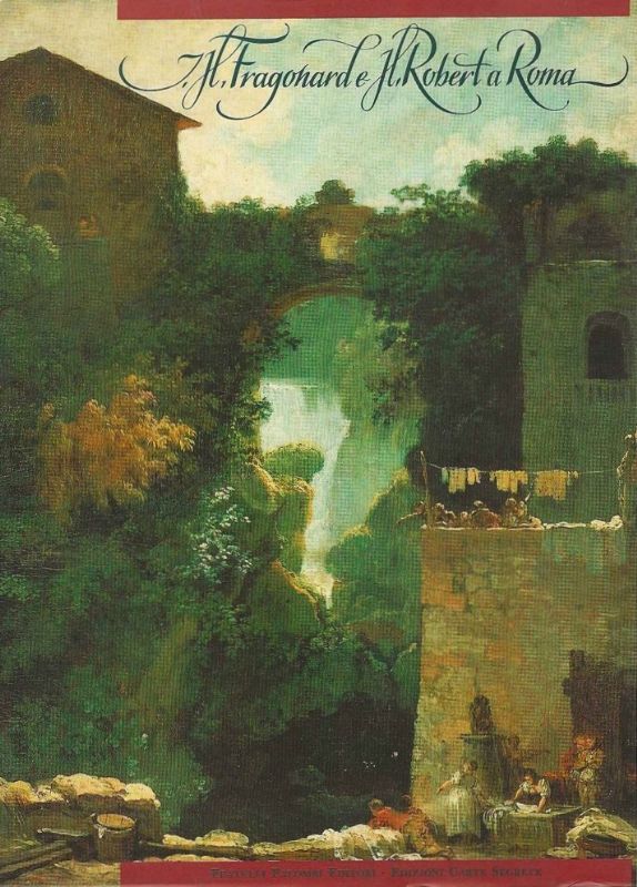 J.H. Fragonard e H. Robert a Roma. Villa Medici, 1990-1991.