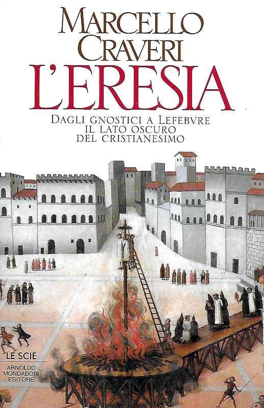 L'eresia. Dagli gnostici a Lefevre, il lato oscuro del cristianesimo.