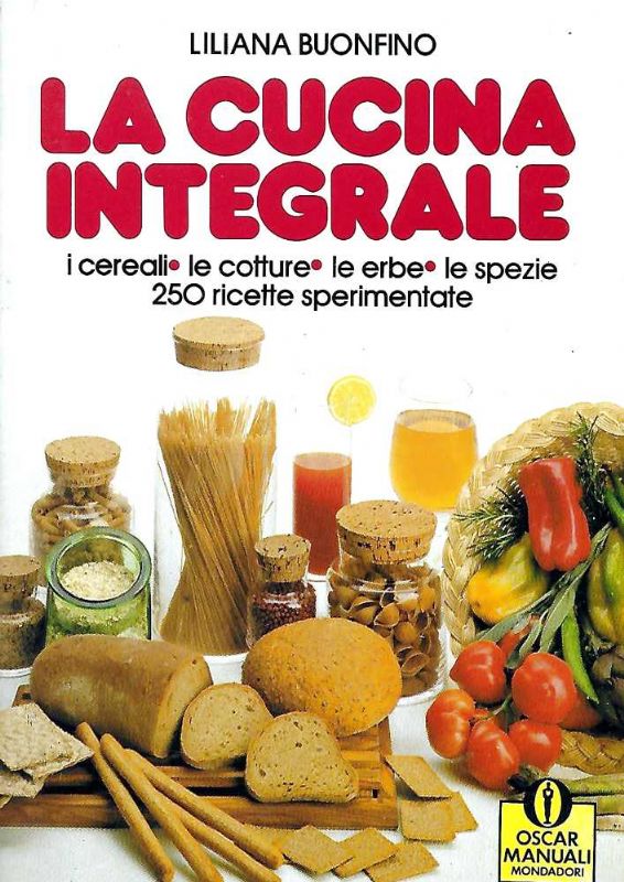 La cucina integrale. I cereali-le cotture-le erbe-le spezie. 250 ricette …