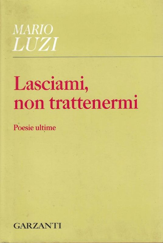 Lasciami, non trattenermi - Poesie ultime. A cura di Stefano …