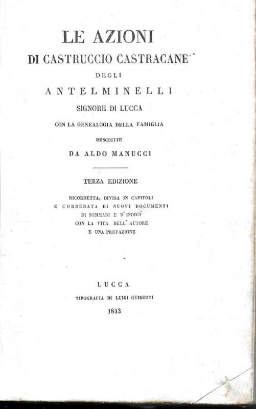 Le azioni di Castruccio Castracane degli Antelminelli Signore di Lucca, …