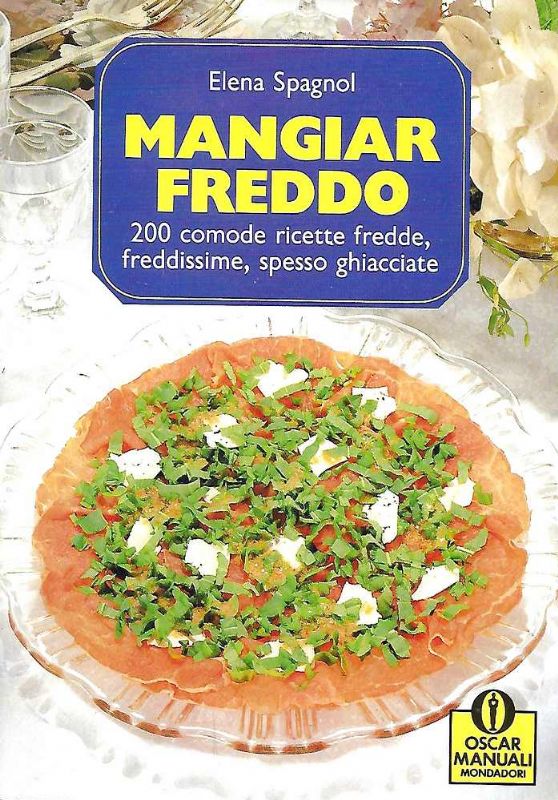 Mangiar freddo. 200 comode ricette fredde, freddissime, spesso ghiacciate.