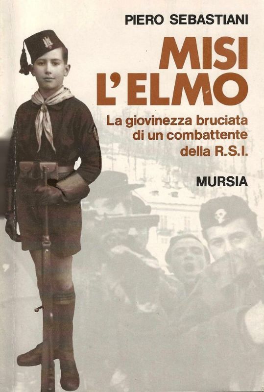 Misi l'Elmo. La giovinezza bruciata di un combattente della R.S.I.