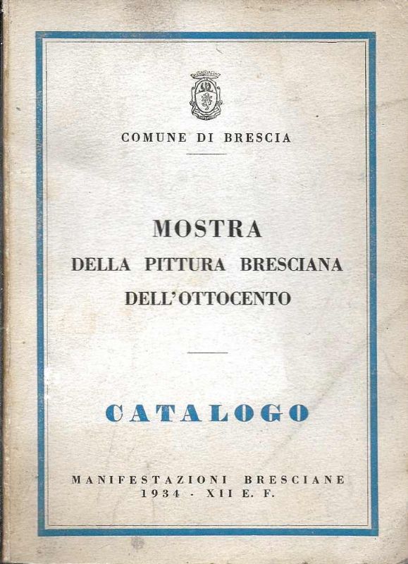 Mostra della pittura bresciana dell'ottocento. - Catalogo. Manifestazioni Bresciane 1934.