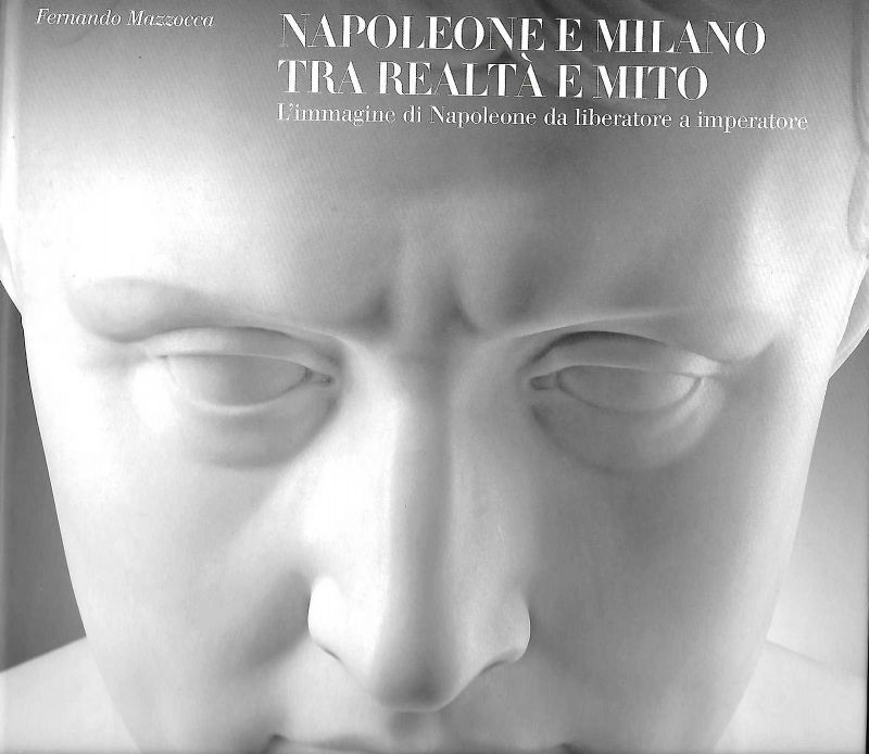 Napoleone e Milano, tra realtà e mito. L'immagine di Napoleone …