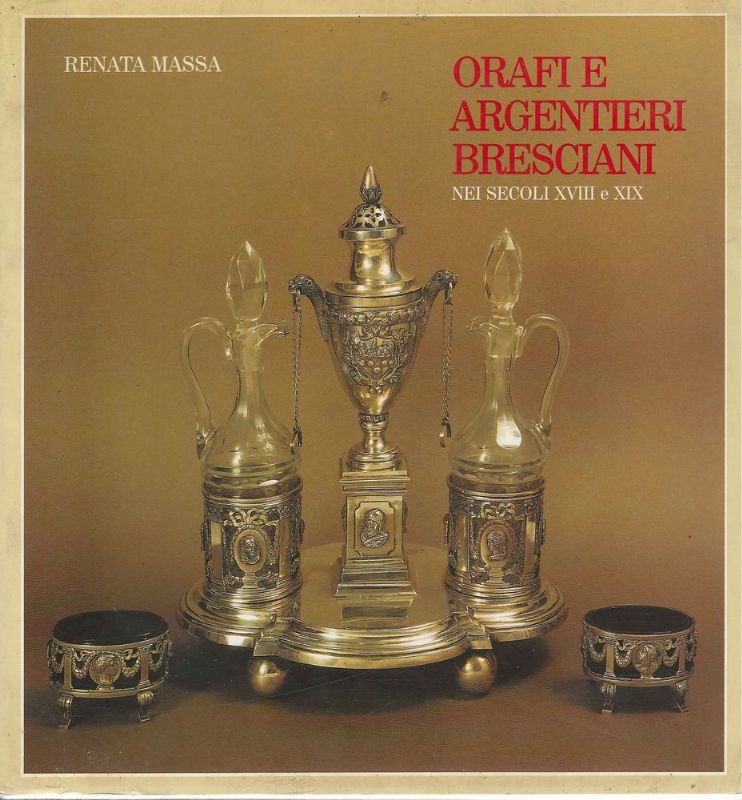 Orafi e argentieri bresciani nei secoli XVIII e XIX.