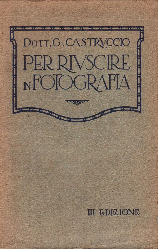 Per riuscire in fotografia. Manuale teorico-pratico di fotografia. (III Ediz.).