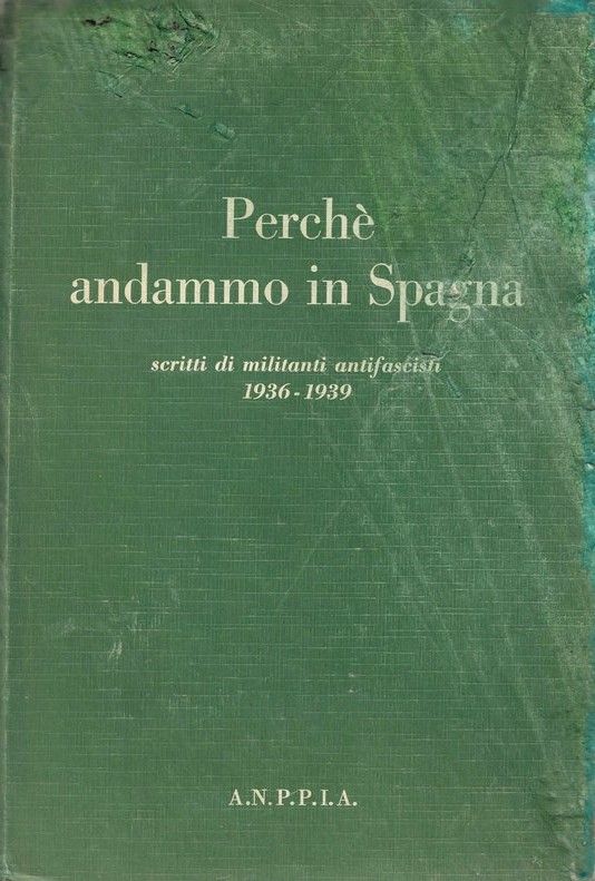 Perchè andammo in Spagna. scritti di militanti antifascisti 1936 - …