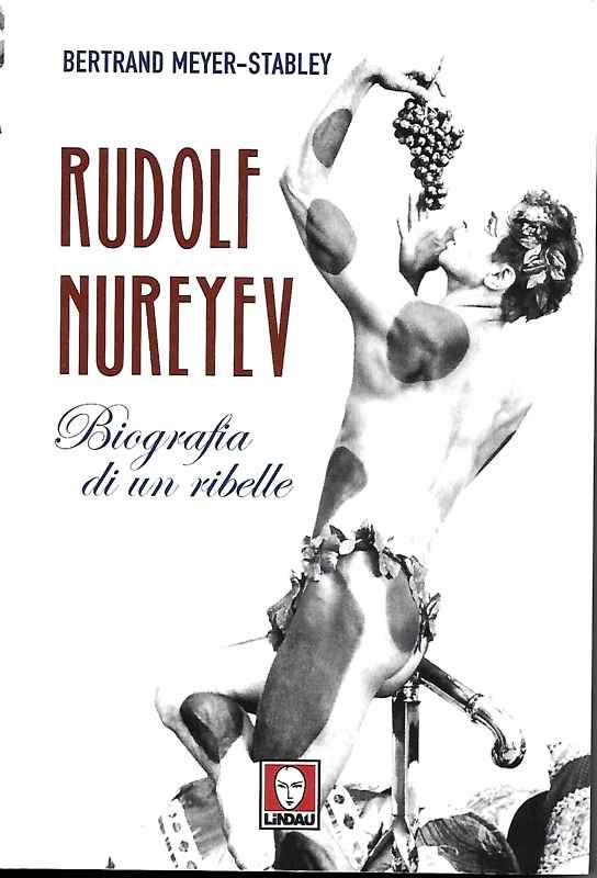 Rudolf Nureyev. Biografia di un ribelle.