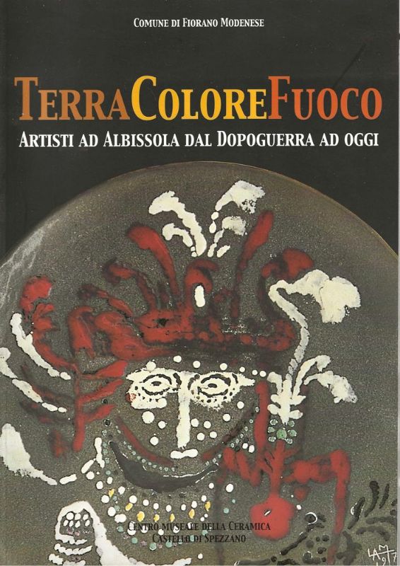 Terra Colore Fuoco. Artisti ad Albissola dal Dopoguerra ad Oggi. …